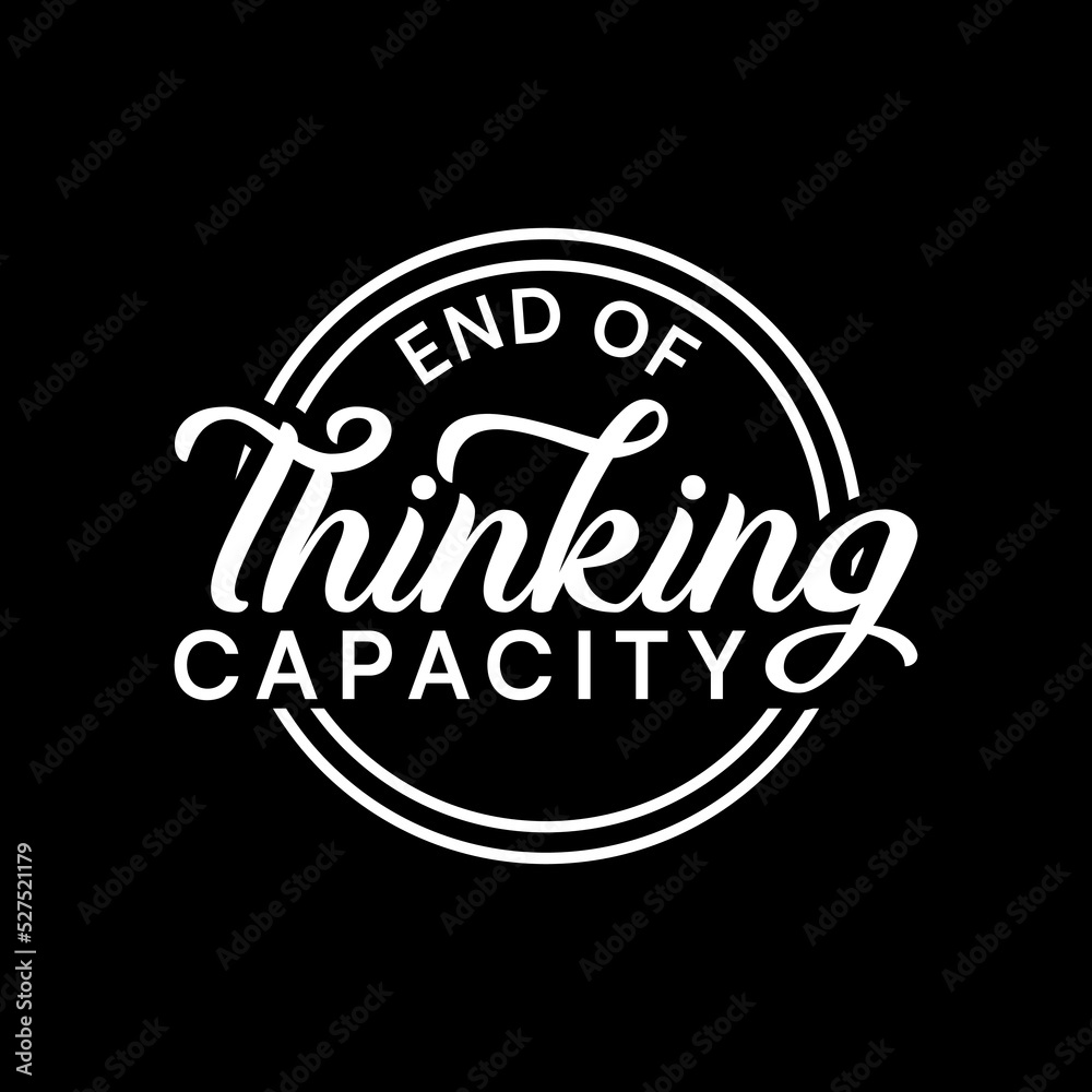 end of thinking capacity badge quote text art Calligraphy 