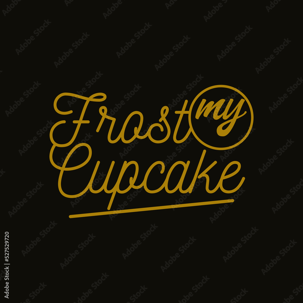 Frost my Cupcakes Typography Quote Inspiration Frost my Cupcakes Typography Quote Inspiration