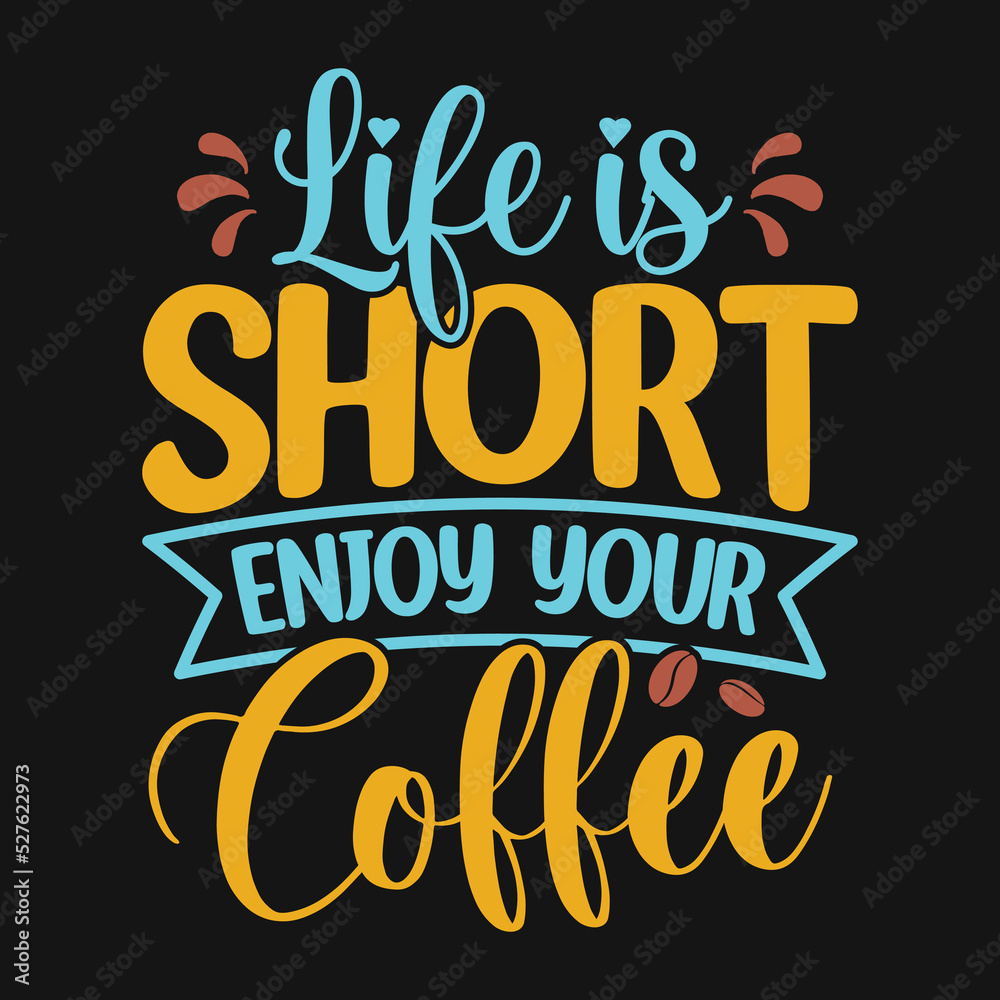 Life is short enjoy your coffee - Coffee quotes t shirt, poster, typographic slogan design vector