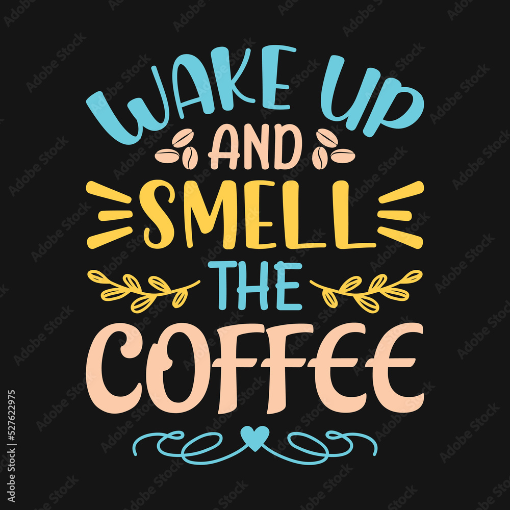 Wake up and smell the coffee - Coffee quotes t shirt, poster, typographic slogan design vector