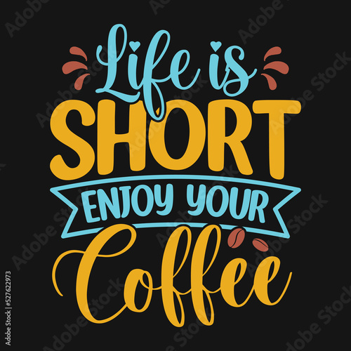 Life is short enjoy your coffee - Coffee quotes t shirt  poster  typographic slogan design vector
