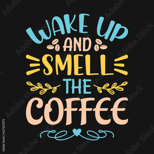 Wake up and smell the coffee - Coffee quotes t shirt  poster  typographic slogan design vector