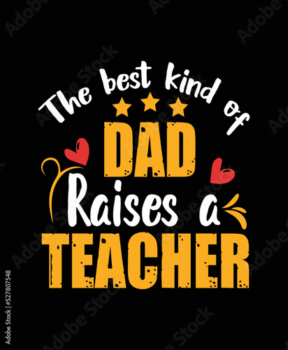 The best kind of bad raises a teacher, typography t-shirt design. dad lover and teacher love.
