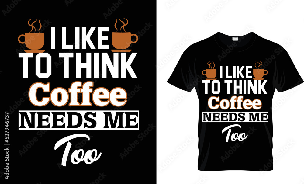 Like to think coffee needs me too T-shirt design Like to think coffee needs me too T-shirt design