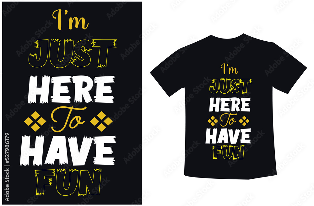 I'm Just Here to Have Fun T-shirt design with black and white color design. I'm Just Here to Have Fun T-shirt design with black and white color design.