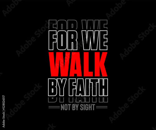 For We Walk by Faith Not By Sight, vector motivational typography t-shirt design