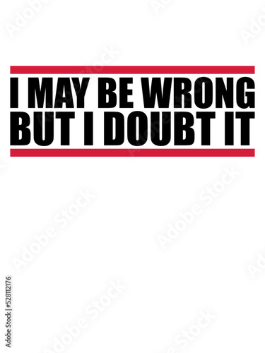 I may be wrong 