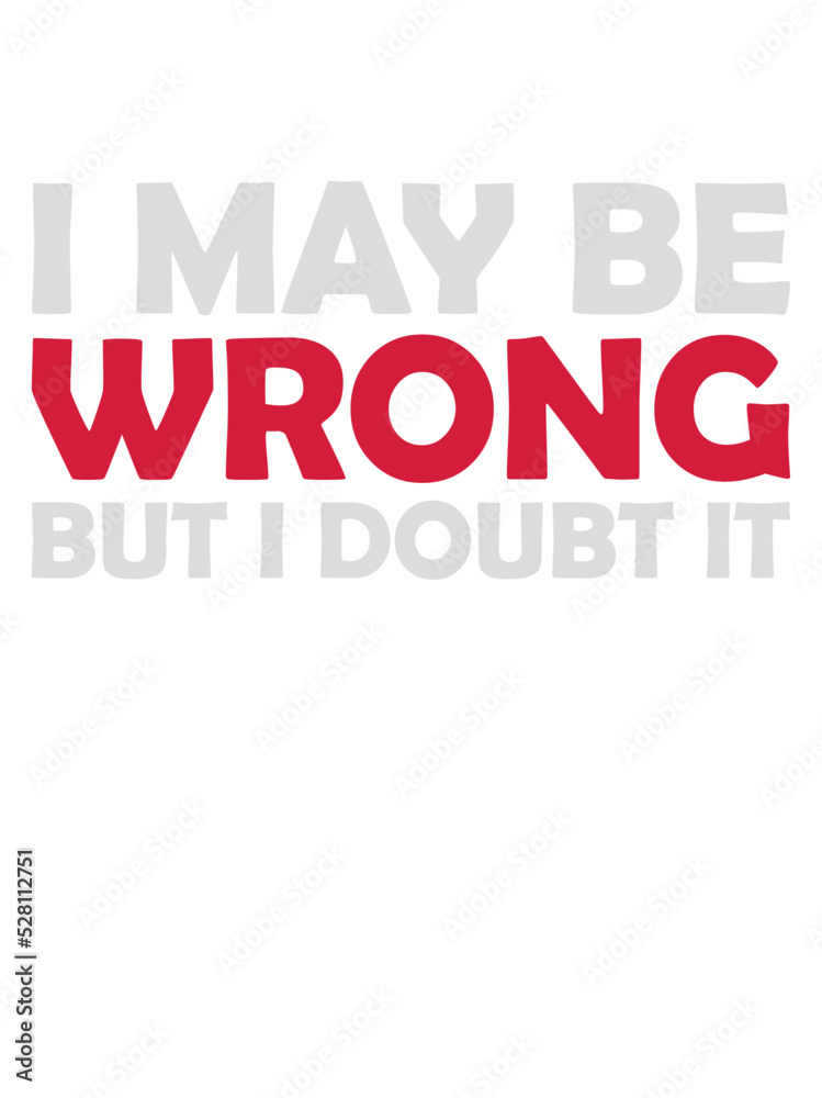 I may be wrong I may be wrong