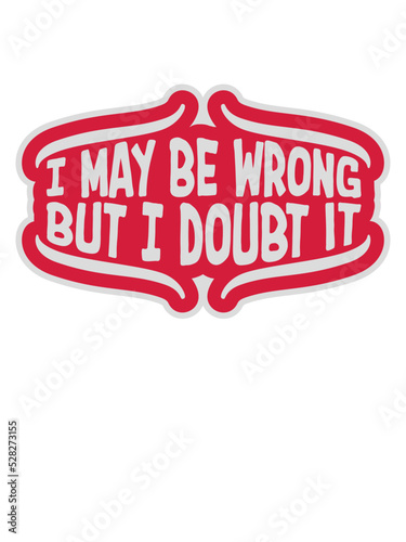 I may be wrong 