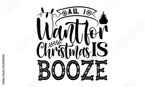 All I want for Christmas is booze- Christmas T-shirts Design  Silhouette  Christmas SVG Cut Files  mug  poster  stickers  gift card  labels  stamp and more  typography design christmas Quotes  Svg 