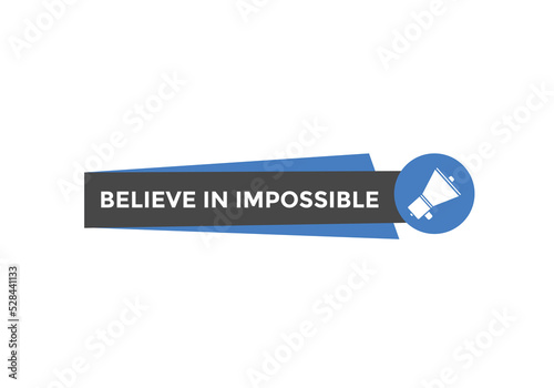 Believe in impossible button. Believe in impossible speech bubble. Believe in impossible banner label template 