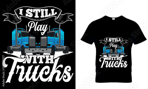 I still play with trucks Custom t-shirts Design
