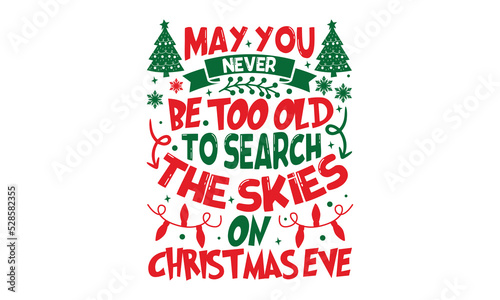 May You Never Be Too Old To Search The Skies On Christmas Eve - Christmas t-shirt design, Hand drawn lettering phrase, Calligraphy graphic design, SVG Files for Cutting Cricut and Silhouette