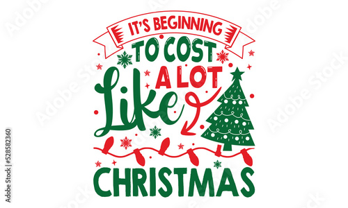 It’s Beginning To Cost A Lot Like Christmas - Christmas t-shirt design, Funny Quote EPS, Cut File For Cricut, Handmade calligraphy vector illustration, Hand written vector sign, SVG