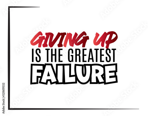 "Giving Up Is The Greatest Failure". Inspirational and Motivational Quotes Vector Isolated on White Background. Suitable for Cutting Sticker, Poster, Vinyl, Decals, Card, T-Shirt Mug and Various Other