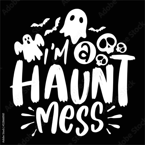 I'm a haunt mess Happy Halloween shirt print template, Pumpkin Fall Witches Halloween Costume shirt design