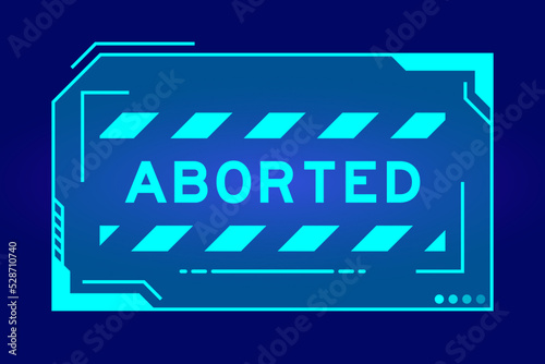 Futuristic hud banner that have word aborted on user interface screen on blue background