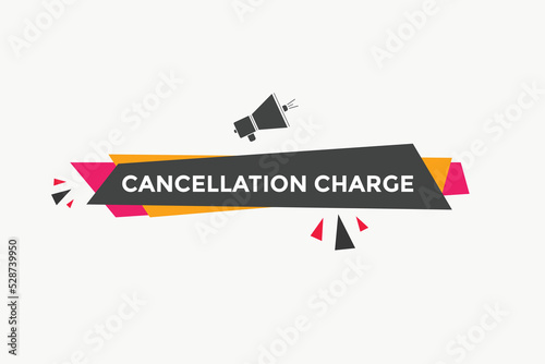 cancellation charge button. cancellation charge speech bubble. cancellation charge banner label template. Vector Illustration
