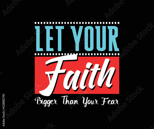 Let Your Faith Bigger Than Your Fear, vector typography quote t-shirt design