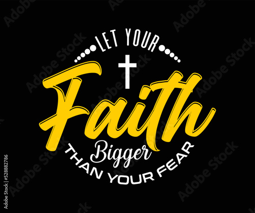 Let Your Faith Bigger Than Your Fear, vector typography quote t-shirt design
