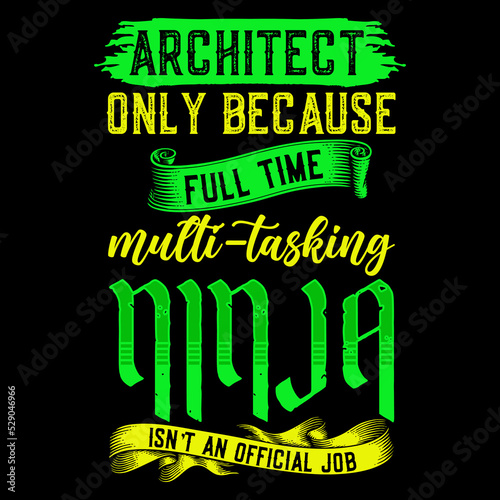 Architect only because full time multitasking ninja isn't an official job  , Vector Artwork, T-shirt Design Idea, Typography Design, Artwork 