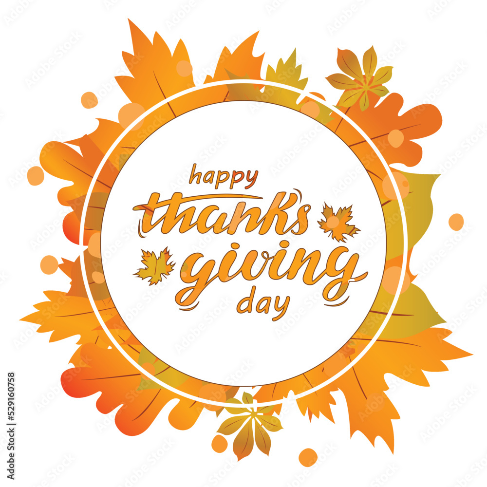 Happy Thanksgiving day. Vector hand lettering in white circle on autumn background with orange and green leaves. Autumn holiday illustration for banner poster greeting card flyer party invitation.