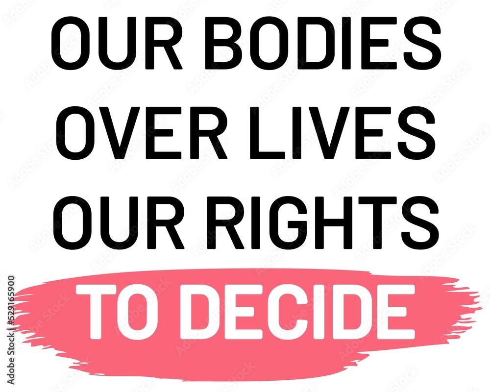 Our Bodies Our Lives Our Rights To Decide Design in pink black and white colors. Texan Pro Choice Protesting Banner. Banner supporting the right of having the choice and freedom for own body.