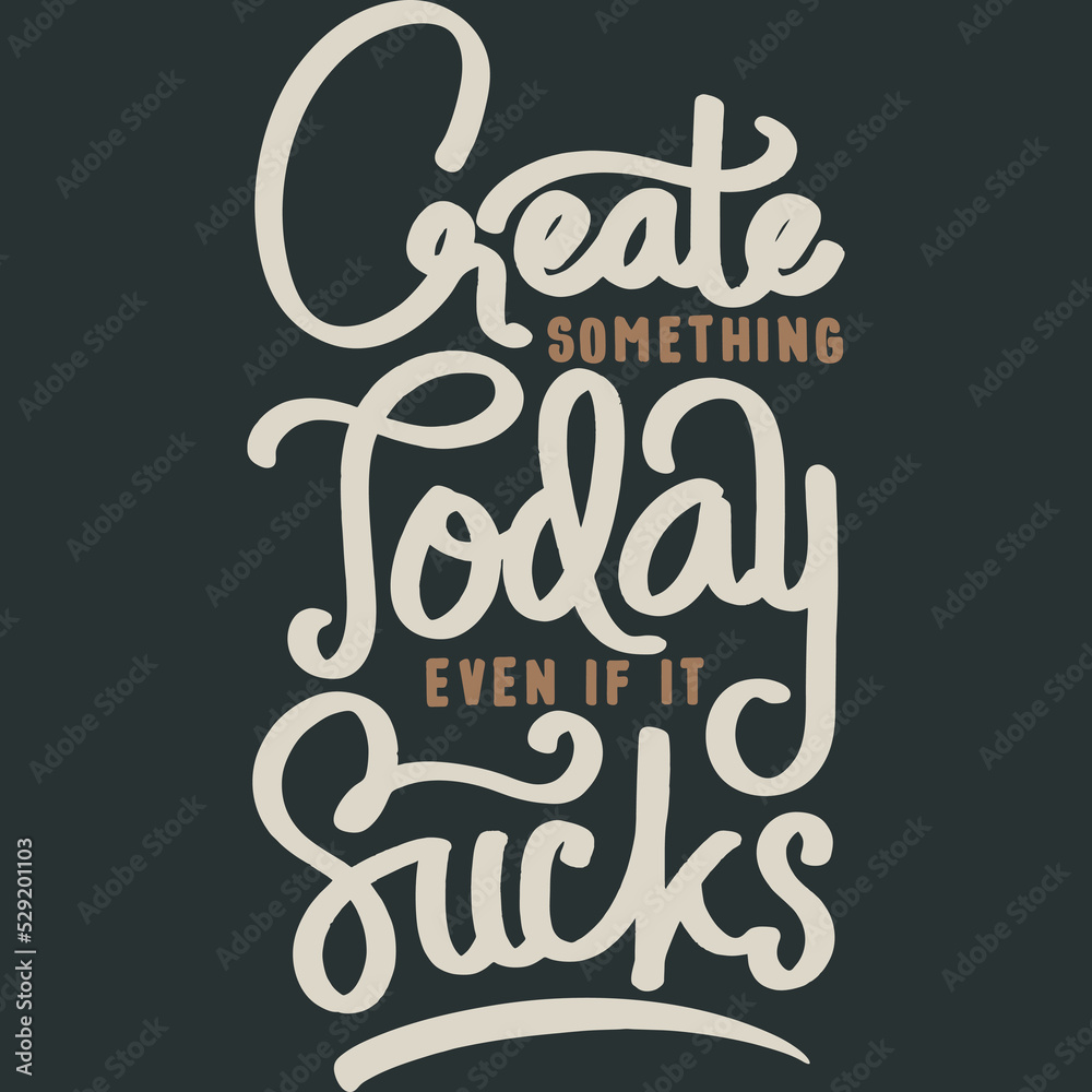 Create Something Today Even If It Sucks Motivation Typography Quote Design. Create Something Today Even If It Sucks Motivation Typography Quote Design.