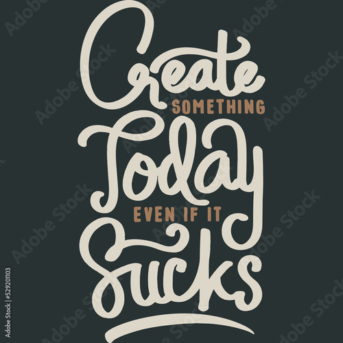 Create Something Today Even If It Sucks Motivation Typography Quote Design.