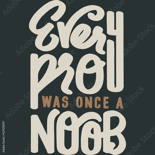 Every Pro Was Once a Noob Motivation Typography Quote Design.