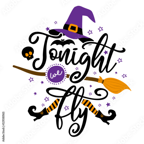 Tonight we fly - Halloween Witch quote on white background with broom, bats and witch hat. Good for t-shirt, mug, scrap booking, gift, printing press. Holiday quotes. 