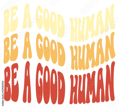 Be a good human, a saying positive kindness quotes