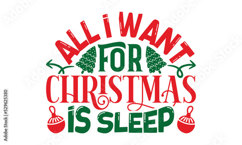 All I Want For Christmas Is Sleep - Christmas T-shirt Design, Handmade calligraphy vector illustration, Calligraphy graphic design, EPS, SVG Files for Cutting, bag, cups, card