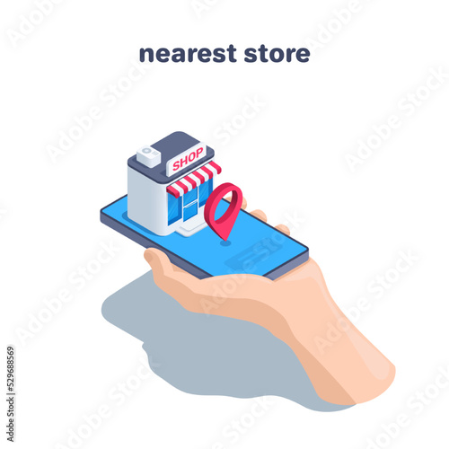 isometric vector illustration on a white background, a hand holds a smartphone and on the screen there is a store and location icon, the nearest store