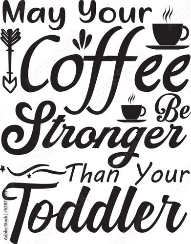 May Your Coffee Be Stronger Than Your toddler