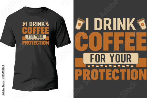 I drink coffee for your protection t shirt design.