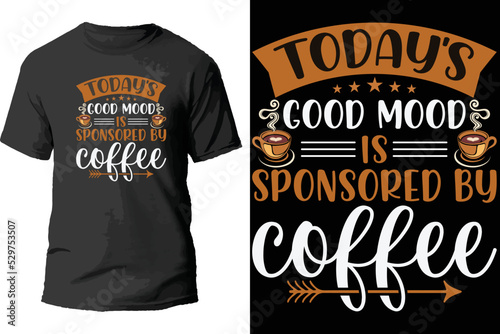 Today's good mood is sponsored by coffee t shirt design.