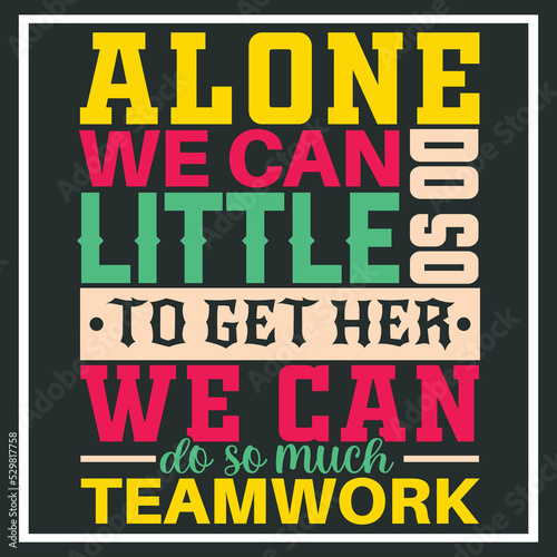 alone we can do so little to get her we can do so much teamwork  Hand-drawn lettering beautiful Quote Typography  inspirational Vector lettering for t-shirt design  printing  postcard  and wallpaper  
