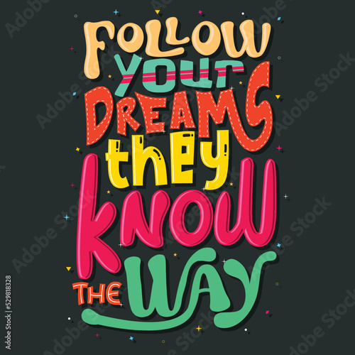 follow your dreams they know the way, Hand-drawn lettering beautiful Quote Typography, inspirational Vector lettering for t-shirt design, printing, postcard, and wallpaper (4) 