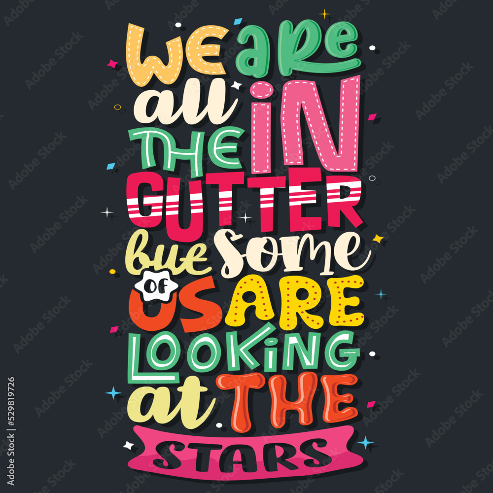 we are all in the gutter but some of us are looking at the stars, Hand-drawn lettering beautiful Quote Typography, inspirational Vector lettering for t-shirt design, printing, postcard, and wallpaper 
