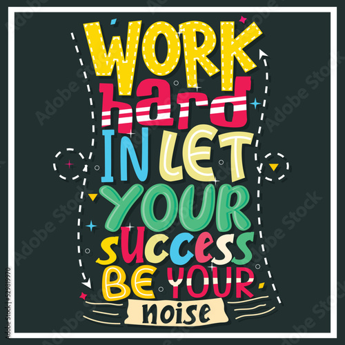work hard in let your success be your noise, Hand-drawn lettering beautiful Quote Typography, inspirational Vector lettering for t-shirt design, printing, postcard, and wallpaper (1)