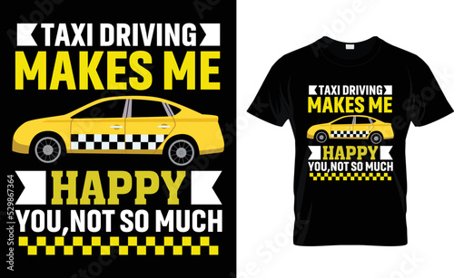TAXI DRIVER MAKES ME HAPPY YOU ,NOT SO  ....T-SHIRT DESIGN TEMPLATE.