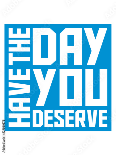 the day you deserve 