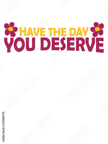 the day you deserve 
