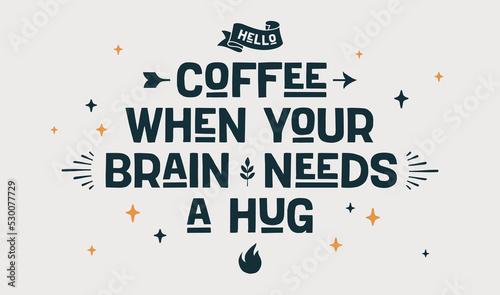 Coffee. Poster with hand drawn lettering Coffee When Your Brain Needs a Hug. Hand drawn vintage drawing for coffee drink, beverage menu, cafe bar or cafe on white background. Vector Illustration