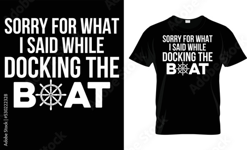 Sorry For What I Said While Docking The Boat T-Shirt Design
