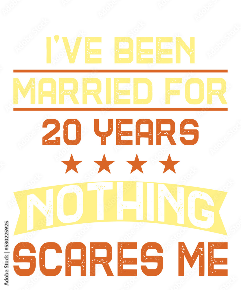 I've been married for 20 years nothing scares meis a vector design for printing on various surfaces like t shirt, mug etc. 