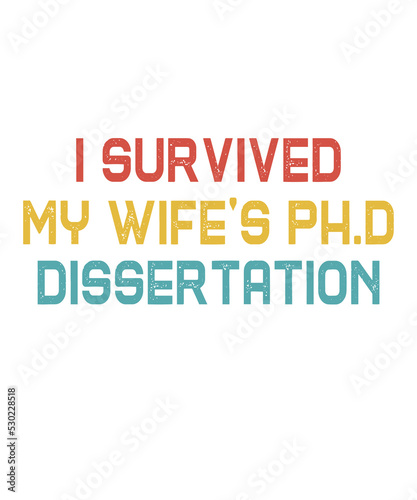 I Survived My Wife's Ph.D Dissertation is a vector design for printing on various surfaces like t shirt, mug etc. 
