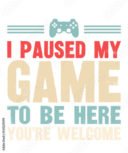 I Paused My Game To Be Here You're Welcomeis a vector design for printing on various surfaces like t shirt, mug etc. 