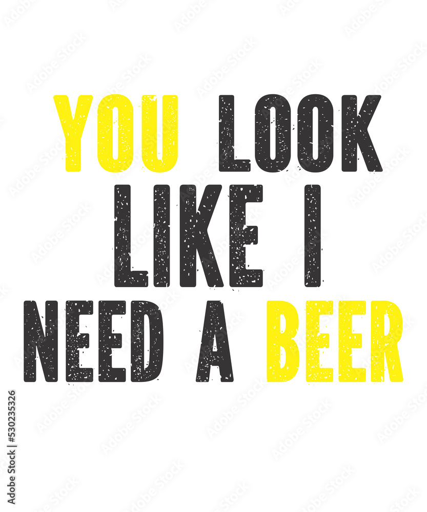 Obraz premium You Look Like I Need A Beer